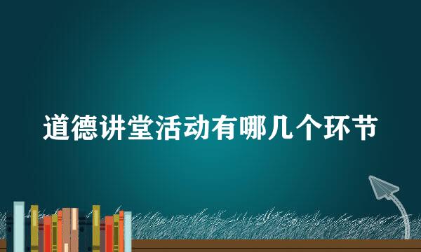 道德讲堂活动有哪几个环节