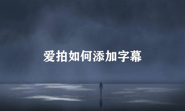 爱拍如何添加字幕