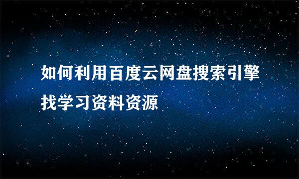 如何利用百度云网盘搜索引擎找学习资料资源
