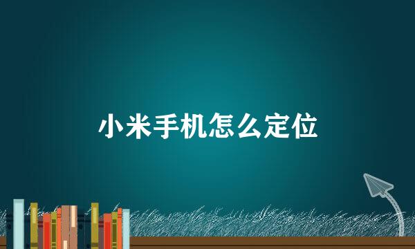 小米手机怎么定位