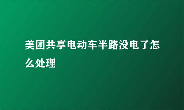 美团共享电动车半路没电了怎么处理