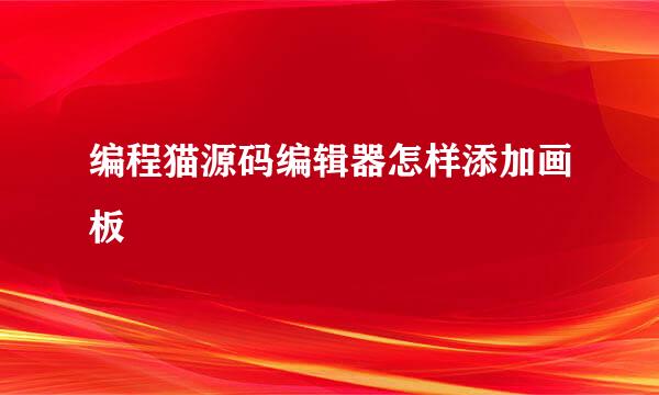 编程猫源码编辑器怎样添加画板