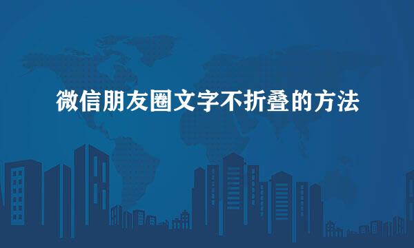 微信朋友圈文字不折叠的方法