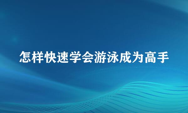 怎样快速学会游泳成为高手