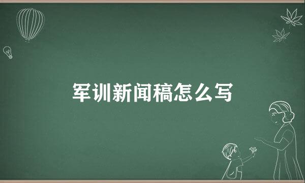 军训新闻稿怎么写