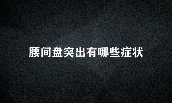 腰间盘突出有哪些症状
