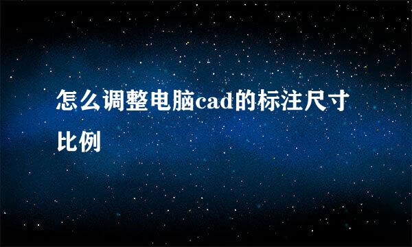 怎么调整电脑cad的标注尺寸比例