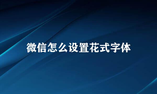 微信怎么设置花式字体