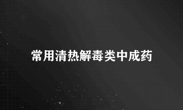 常用清热解毒类中成药