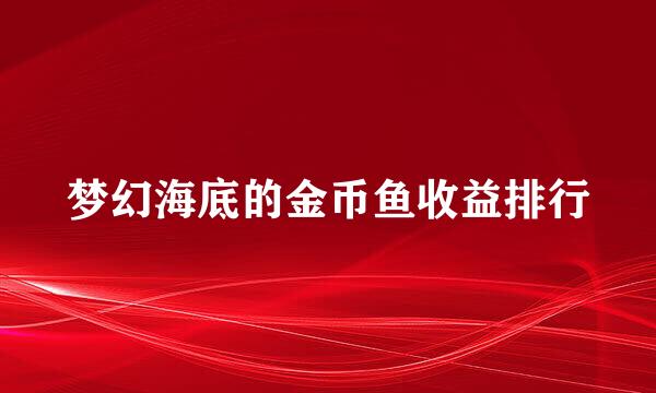 梦幻海底的金币鱼收益排行