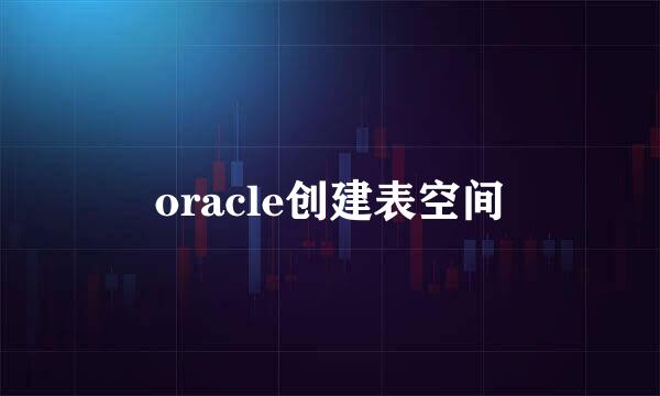 oracle创建表空间