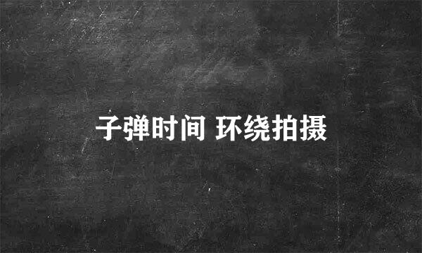 子弹时间 环绕拍摄