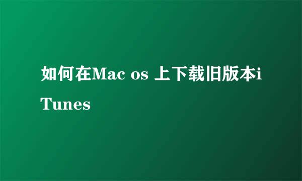如何在Mac os 上下载旧版本iTunes