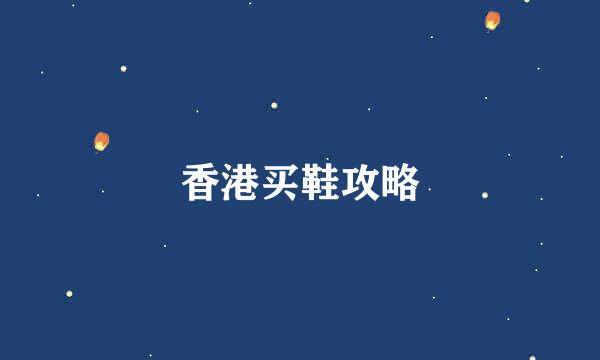 香港买鞋攻略