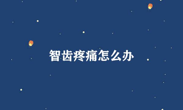 智齿疼痛怎么办