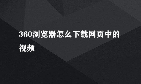 360浏览器怎么下载网页中的视频