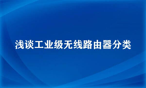 浅谈工业级无线路由器分类