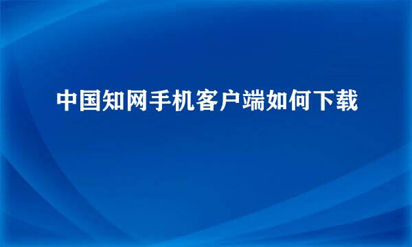 中国知网手机客户端如何下载