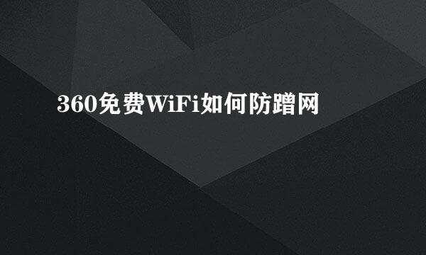 360免费WiFi如何防蹭网