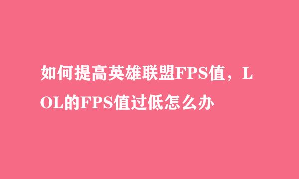 如何提高英雄联盟FPS值,LOL的FPS值过低怎么办
