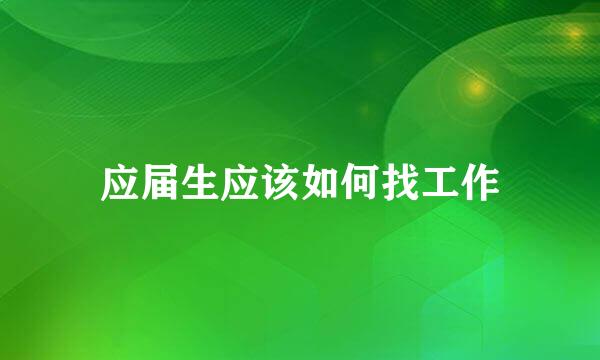 应届生应该如何找工作
