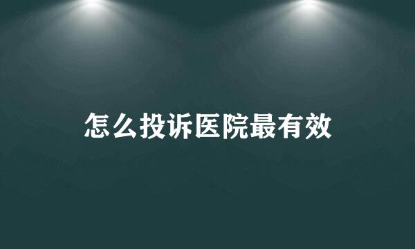 怎么投诉医院最有效