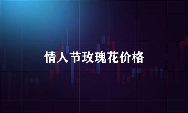 情人节玫瑰花价格