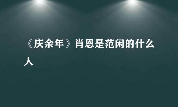 《庆余年》肖恩是范闲的什么人