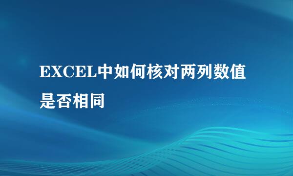 EXCEL中如何核对两列数值是否相同