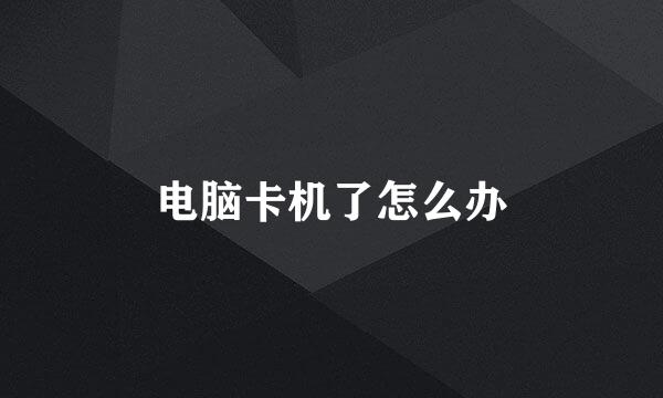 电脑卡机了怎么办