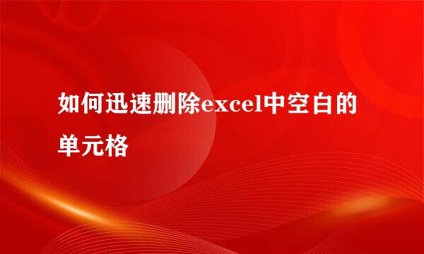 如何迅速删除excel中空白的单元格