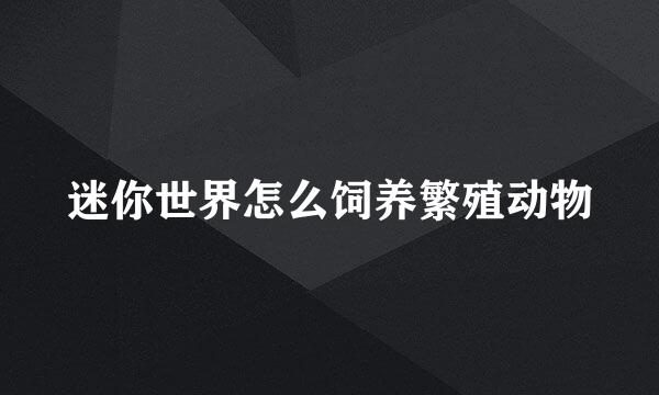 迷你世界怎么饲养繁殖动物