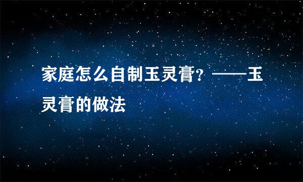 家庭怎么自制玉灵膏?——玉灵膏的做法