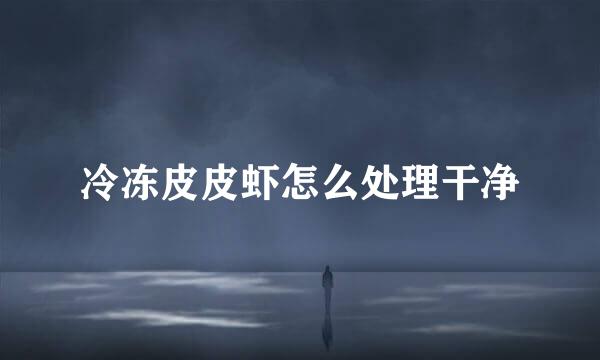 冷冻皮皮虾怎么处理干净
