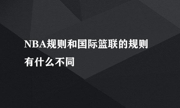 NBA规则和国际篮联的规则有什么不同