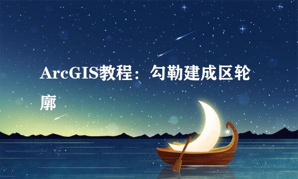ArcGIS教程:勾勒建成区轮廓