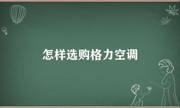 怎样选购格力空调