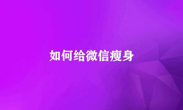 如何给微信瘦身