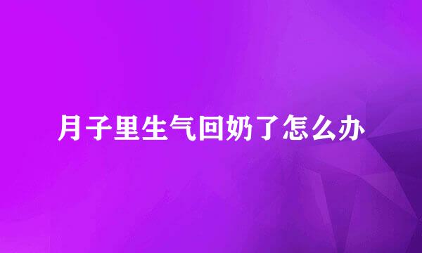 月子里生气回奶了怎么办