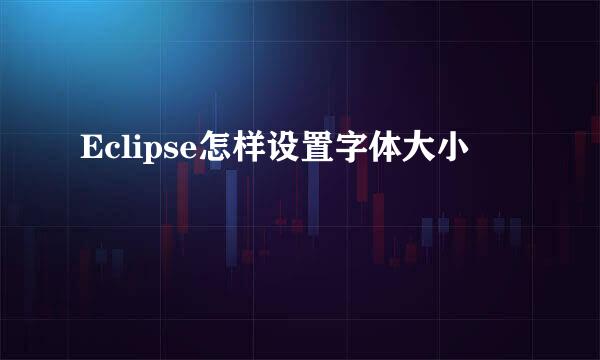 Eclipse怎样设置字体大小