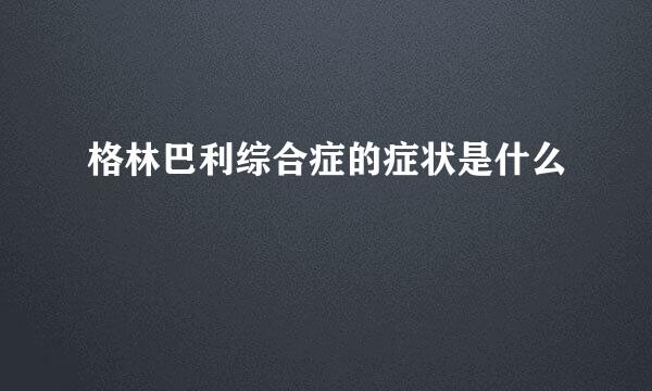 格林巴利综合症的症状是什么