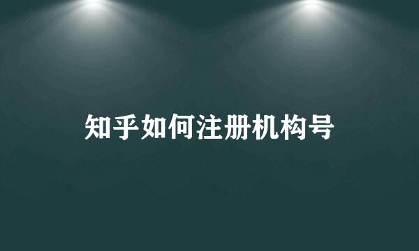 知乎如何注册机构号