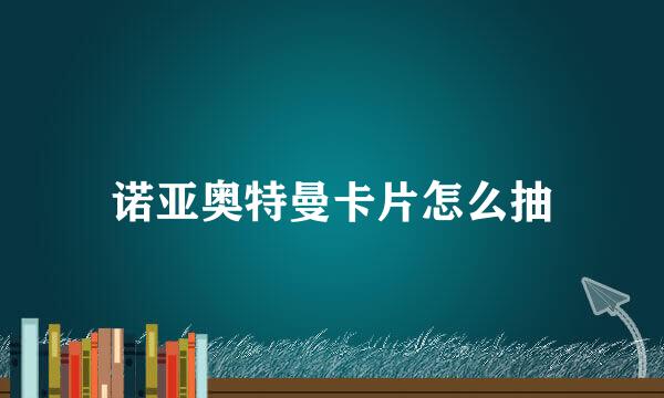 诺亚奥特曼卡片怎么抽