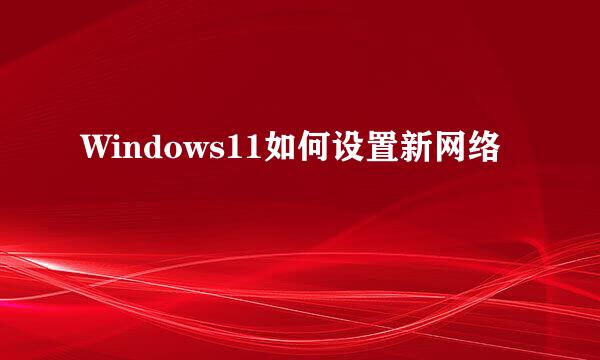 Windows11如何设置新网络