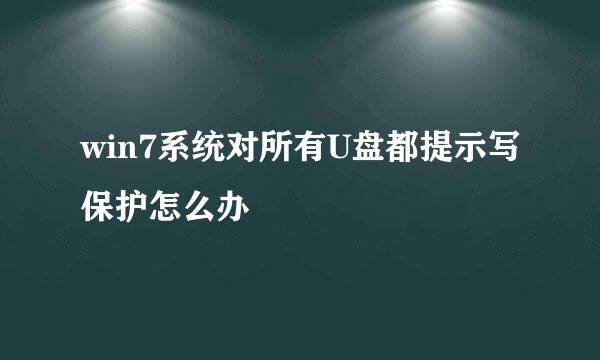 win7系统对所有U盘都提示写保护怎么办