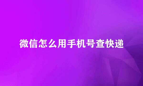 微信怎么用手机号查快递