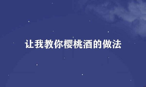 让我教你樱桃酒的做法