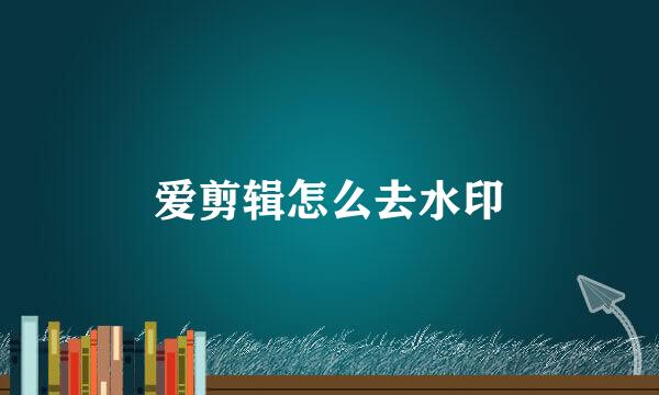 爱剪辑怎么去水印