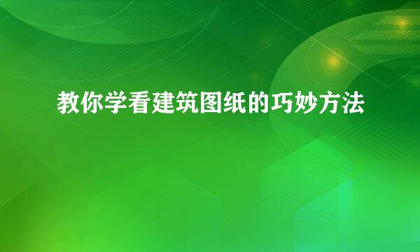 教你学看建筑图纸的巧妙方法