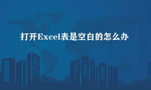打开Excel表是空白的怎么办
